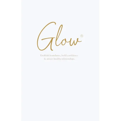 Glow: Establish boundaries, build confidence & attract healthy relationships