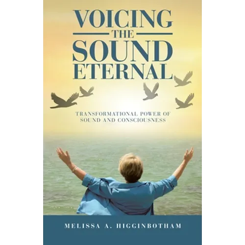 Voicing the Sound Eternal: Transformational Power of Sound and Consciousness