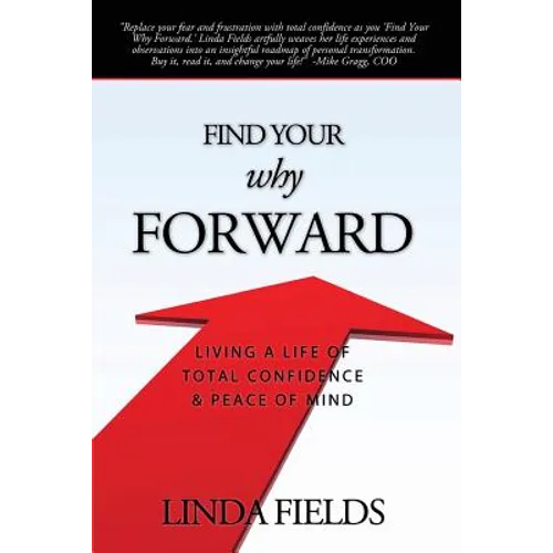 Find Your Why Forward: Living Life of Total Confidence & Peace of Mind