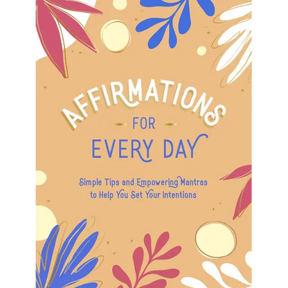 Affirmations for Every Day: Simple Tips and Empowering Mantras to Help You Set Your Intentions - Hardcover
