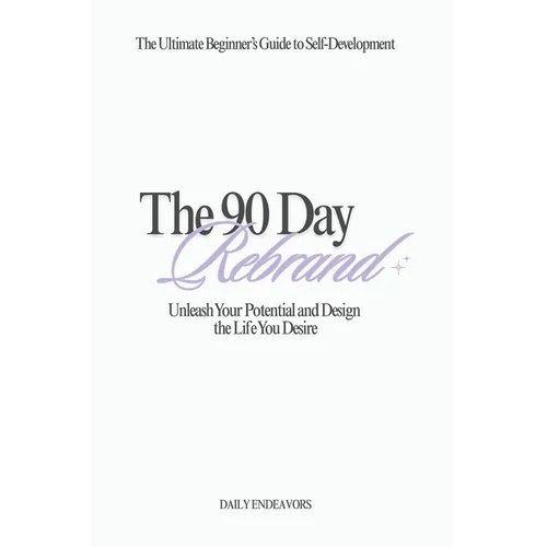 The 90 Day Rebrand: Unleash Your Potential and Design the Life You Desire