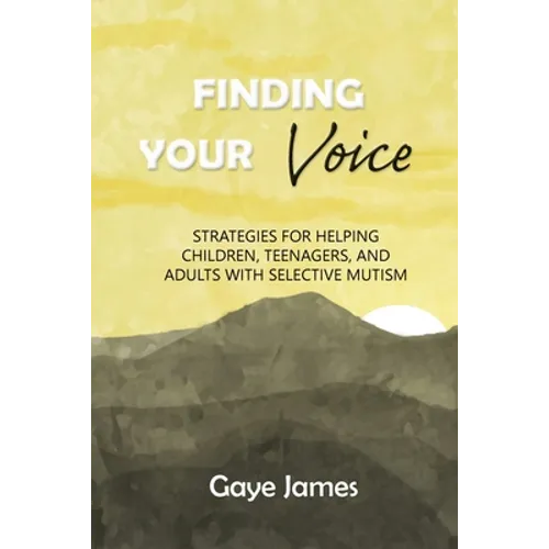 Finding Your Voice: Strategies for helping children, teenagers, and adults with selective mutism