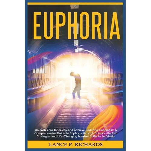 Euphoria: Unleash Your Inner Joy and Achieve Enduring Happiness: A Comprehensive Guide to Euphoria through Science-Backed Strategies and Life-Changing - Paperback