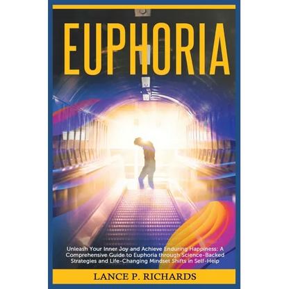 Euphoria: Unleash Your Inner Joy and Achieve Enduring Happiness: A Comprehensive Guide to Euphoria through Science-Backed Strategies and Life-Changing - Paperback