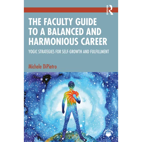The Faculty Guide to a Balanced and Harmonious Career: Yogic Strategies for Self-Growth and Fulfillment