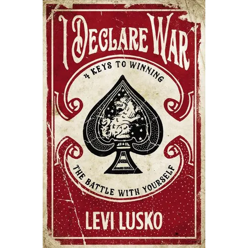 I Declare War: Four Keys to Winning the Battle with Yourself