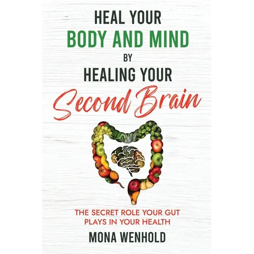 Heal Your Body and Mind by Healing Your Second Brain