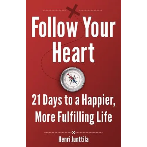 Follow Your Heart: 21 Days to a Happier, More Fulfilling Life