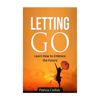 Letting Go: Learn How To Embrace The Future