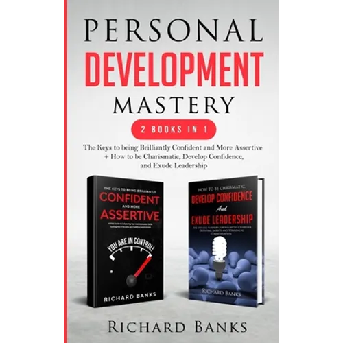Personal Development Mastery 2 Books in 1: The Keys to being Brilliantly Confident and More Assertive + How to be Charismatic, Develop Confidence, and