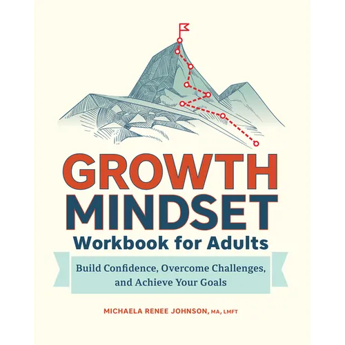Growth Mindset Workbook for Adults: Build Confidence, Overcome Challenges, and Achieve Your Goals