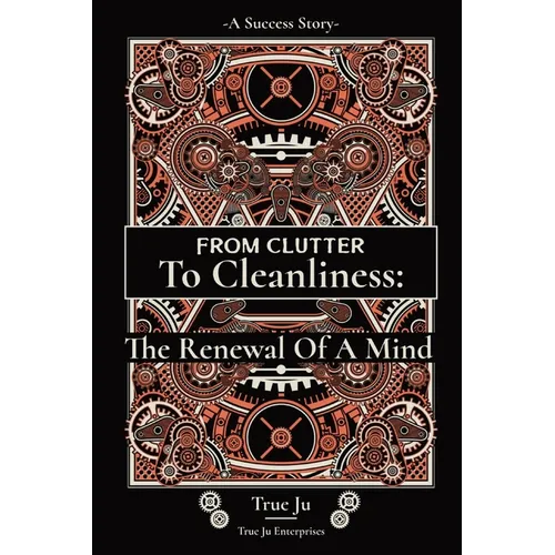 From Clutter To Cleanliness: The Renewal Of A Mind: The Renewal Of A Mind