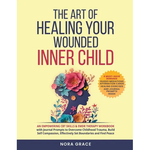 Title: The Art Of Healing Your Wounded Inner Child: An Empowering CBT Skills & EMDR Therapy Workbook