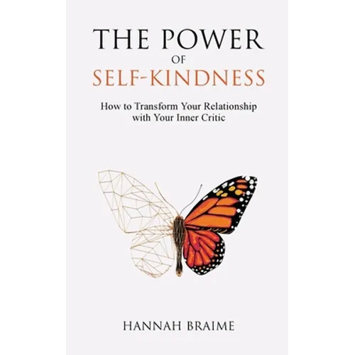 The Power of Self-Kindness: How to Transform Your Relationship with Your Inner Critic