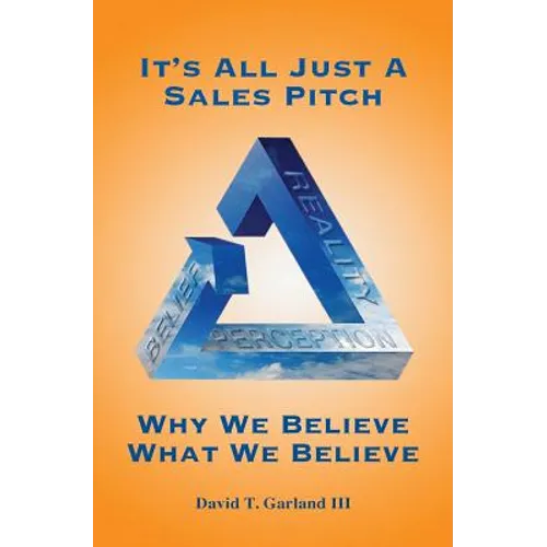 It's All Just a Sales Pitch: Why We Believe What We Believe