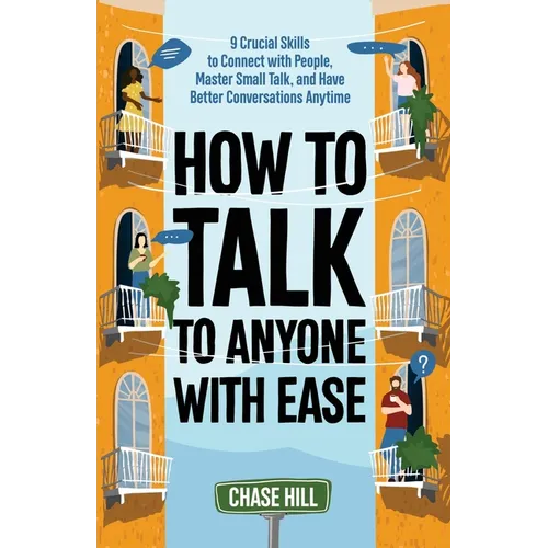 How to Talk to Anyone with Ease: 9 Crucial Skills to Connect with People, Master Small Talk, and Have Better Conversations Anytime - Paperback