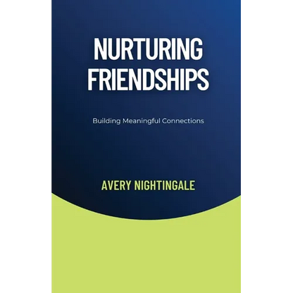 Nurturing Friendships: Building Meaningful Connections - Paperback