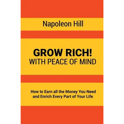 Grow Rich!: With Peace of Mind - How to Earn all the Money You Need and Enrich Every Part of Your Life