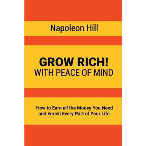 Grow Rich!: With Peace of Mind - How to Earn all the Money You Need and Enrich Every Part of Your Life