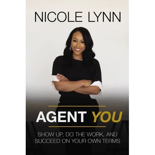 Agent You: Show Up, Do the Work, and Succeed on Your Own Terms
