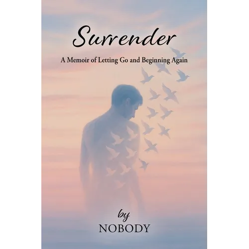 Surrender - by Nobody: A Memoir of Letting Go and Beginning Again