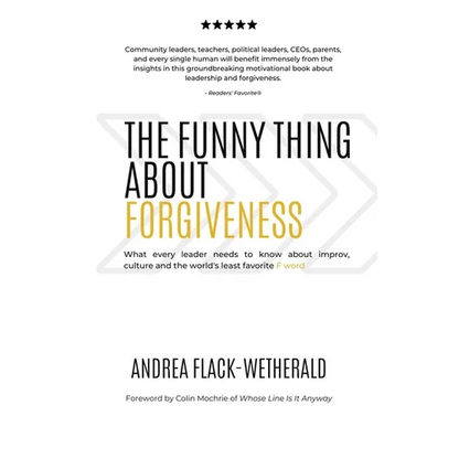The Funny Thing About Forgiveness: What every leader needs to know about improv, culture, and the world's least favorite f word