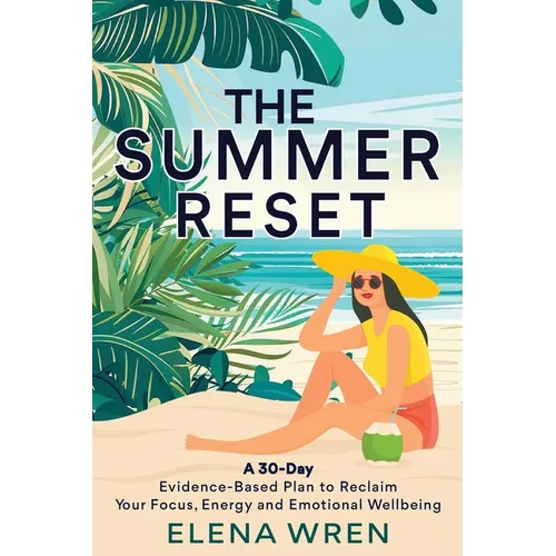 The Summer Reset: A 30-Day Evidence-Based Plan to Reclaim Your Focus, Energy, and Emotional Wellbeing