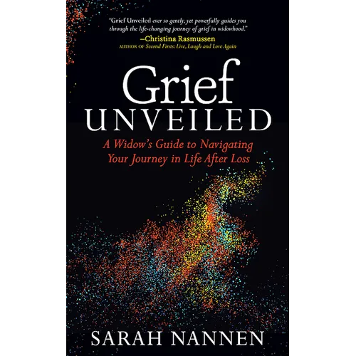 Grief Unveiled: A Widow's Guide to Navigating Your Journey in Life After Loss