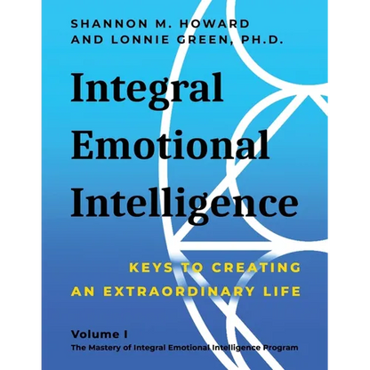 Integral Emotional Intelligence: Keys to Creating an Extraordinary Life