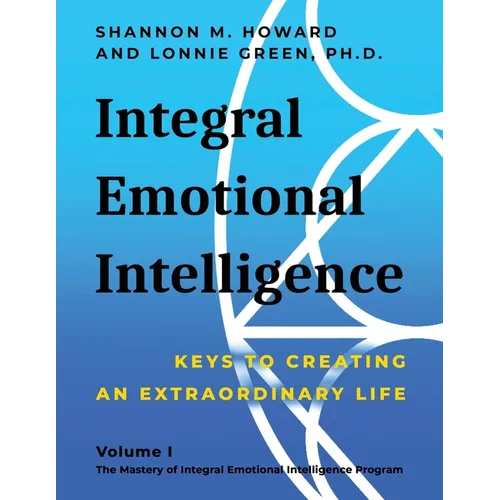 Integral Emotional Intelligence: Keys to Creating an Extraordinary Life - Paperback