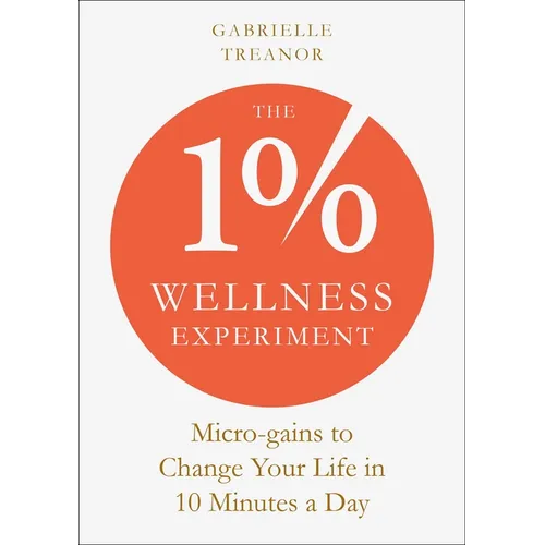 The 1% Wellness Experiment: Micro-Gains to Change Your Life in 10 Minutes a Day