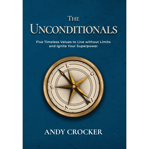 The Unconditionals: Five Timeless Values to Live Without Limits and Ignite Your Superpower