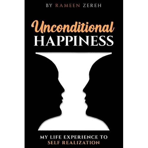 Unconditional Happiness: My Life Experience To Self-Realization
