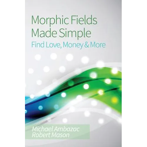 Morphic Fields Made Simple: Find Love, Money & More