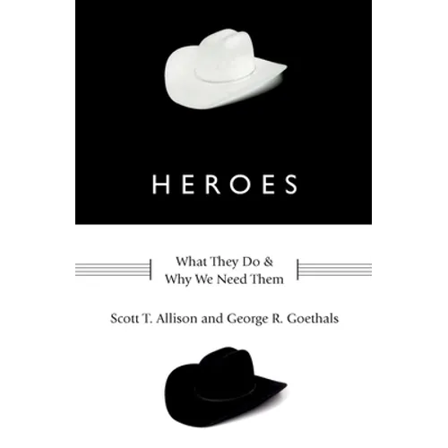 Heroes: What They Do and Why We Need Them
