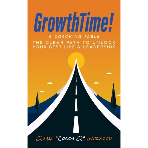 GrowthTime!: A Coaching Fable - The Clear Path to Unlock Your Best Life & Leadership