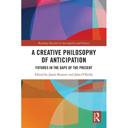 A Creative Philosophy of Anticipation: Futures in the Gaps of the Present - Paperback