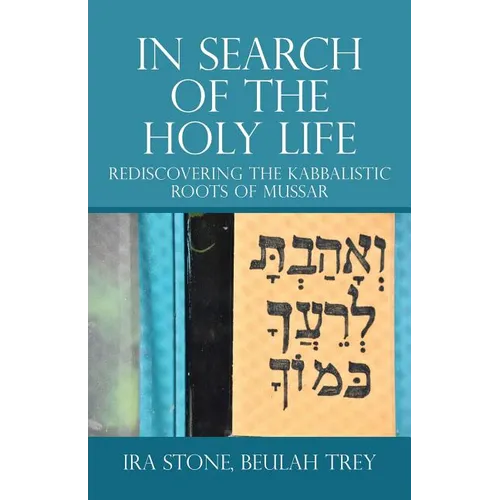 In Search of the Holy Life: Rediscovering the Kabbalistic Roots of Mussar