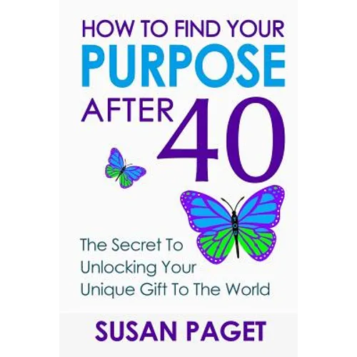 How To Find Your Purpose After 40: The Secret To Unlock Your Gift To The World