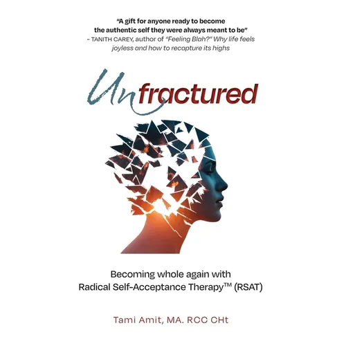 Unfractured: Becoming whole again with Radical self-acceptance therapy (RSAT)