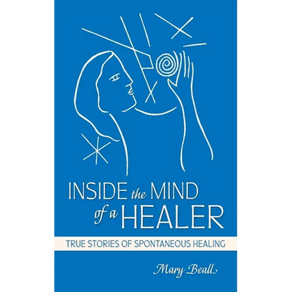 Inside the Mind of a Healer: True Stories of Spontaneous Healing