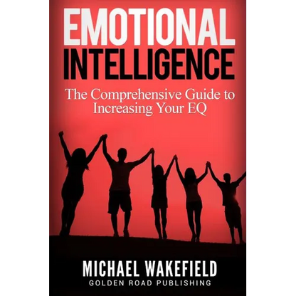 Emotional Intelligence: The Comprehensive Guide to Increasing Your EQ - Paperback
