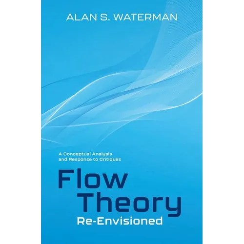 Flow Theory Re-Envisioned: A Conceptual Analysis and Response to Critiques: A Conceptual Analysis and Response to Critiques