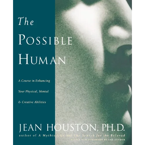 The Possible Human: A Course in Enhancing Your Physical, Mental & Creative Abilities