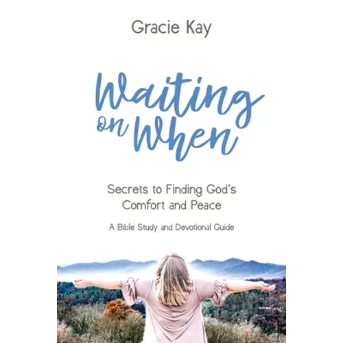 Waiting on When: Secrets to Finding God's Comfort and Peace