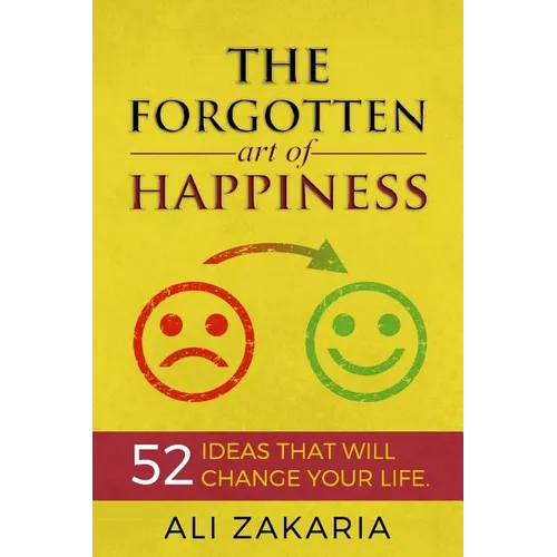 The Forgotten Art of Happiness: 52 Ideas That Will Change Your Life
