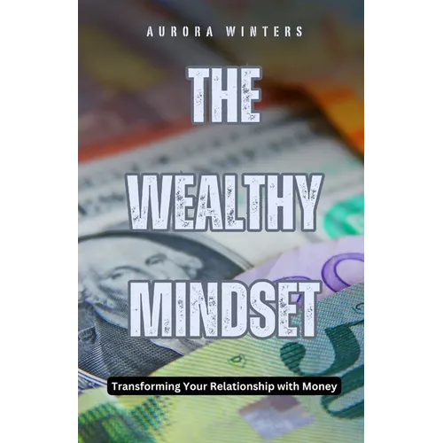 The Wealthy Mindset: Transforming Your Relationship with Money - Paperback