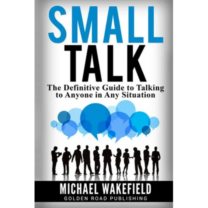 Small Talk: The Definitive Guide to Talking to Anyone in Any Situation