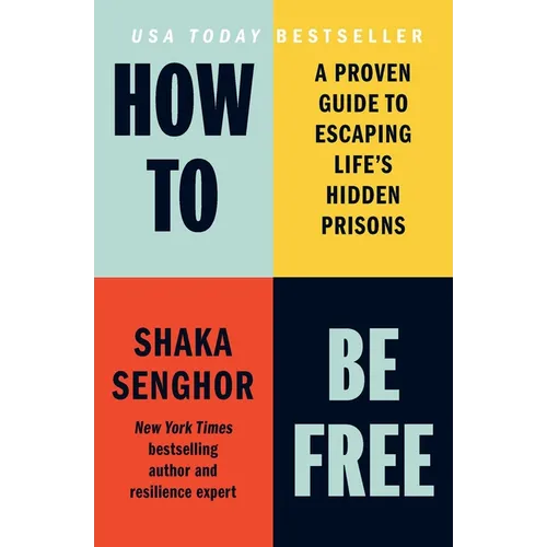 How to Be Free: A Proven Guide to Escaping Life's Hidden Prisons