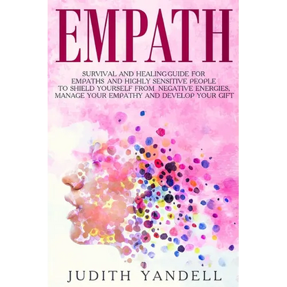 Empath: Survival and Healing Guide for Empaths and Highly Sensitive People to Shield Yourself From Negative Energies, Manage Your Empathy and Develop - Paperback